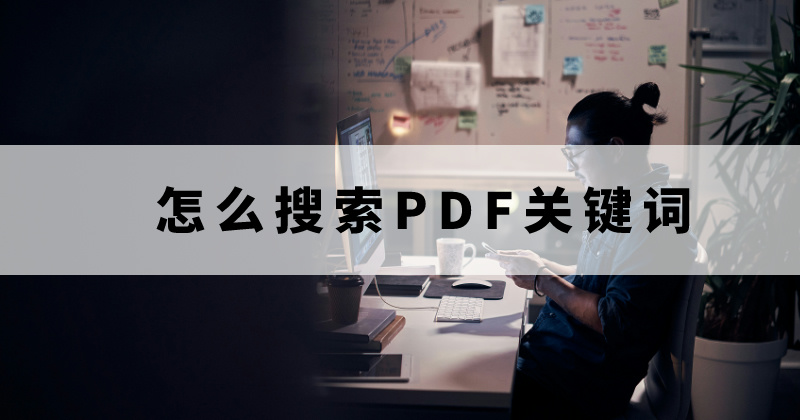 如何在PDF中搜索關(guān)鍵詞？怎么在PDF中搜索內(nèi)容？