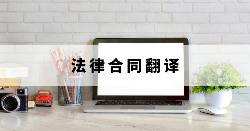 法律合同翻譯要怎么翻譯？法律合同怎么翻譯更加準(zhǔn)確？