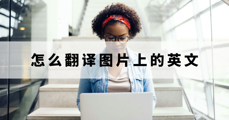 圖片怎么翻譯？英語(yǔ)圖片翻譯要怎么操作？