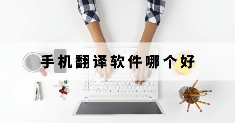 手机文档翻译软件那个好用?手机可以进行文件翻译吗?