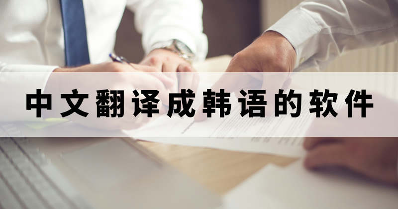 中文翻译成韩语的软件那个好用?怎么将中文文件翻译成韩语?
