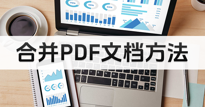 怎么合并多个PDF文件？合并PDF文件用什么工具？